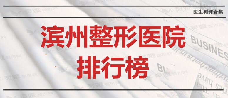 滨州美容整形医院排行榜：新美欣、东方美，公立私立都在这里啦~