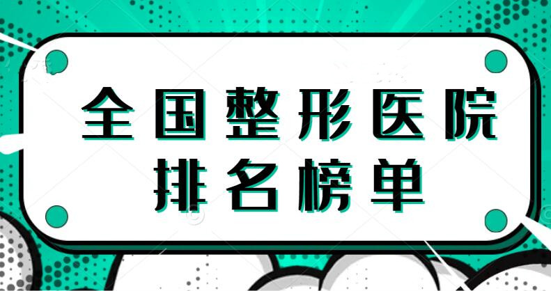 2022全国整形医院排名榜单，北京八大处、上海九院，如何pick？