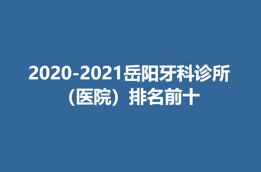 2020-2021岳阳牙科诊所（医院）排名前十.jpg