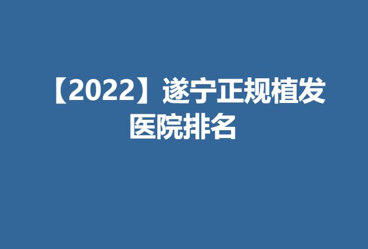 【2022】遂宁正规植发医院排名.jpg