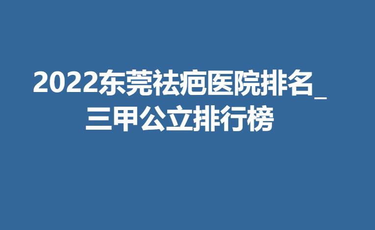 2022东莞祛疤医院排名_三甲公立排行榜.jpg