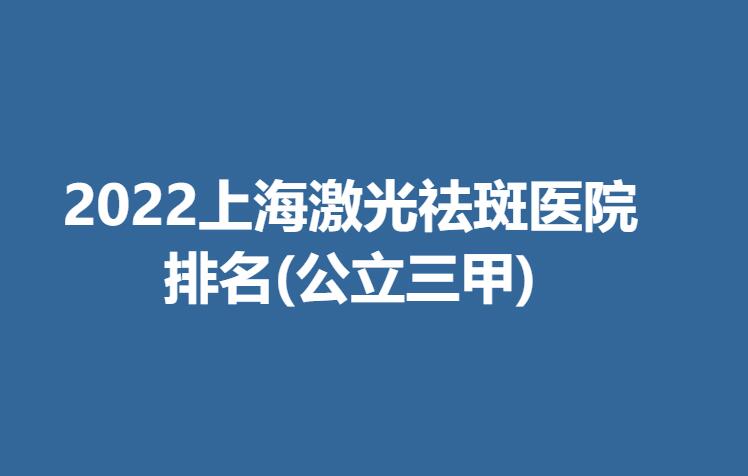 2022上海激光祛斑医院排名(公立三甲).jpg