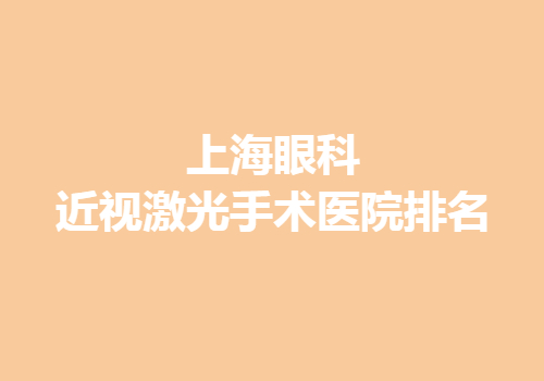上海眼科近视激光手术医院排名更新，附多家实力医院详版简介